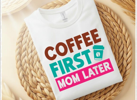 Coffee First Mom Later T-Shirt Graphics for Creative Projects