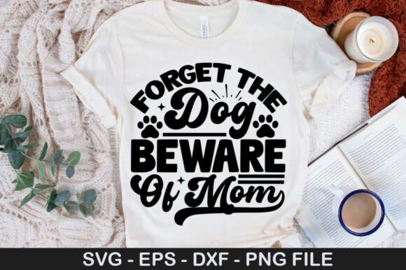 Forget the Dog Beware of Mom Png: A Versatile Graphic for T-Shirt Designs