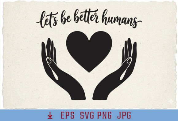 Let’s Be Better Humans PNG Kindness SVG: A Versatile Graphic Design Asset for T-Shirt Designs and Branding