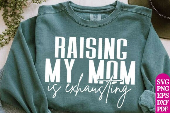 Raising My Mom Is Exhausting PNG: A Fun Graphic for T-Shirt Designs